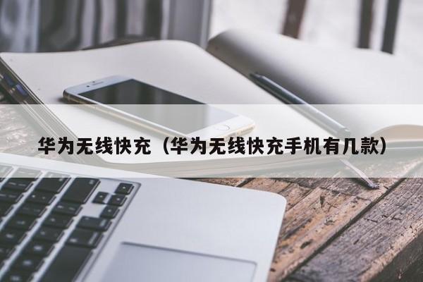 华为无线快充(华为无线快充手机有几款)